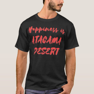Glück ist Atacama-Wüste T-Shirt