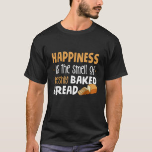 Glück ist der Geruch nach frisch gebackenem Brot T-Shirt