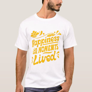 Glück ist in den Momenten gelebt T-Shirt