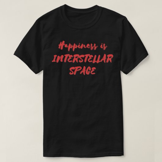 Glück ist interstellarer Raum T-Shirt (Design vorne)