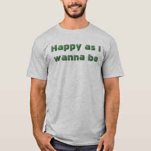 Glücklich wie ich sein will Lustiger Spruch T-Shirt