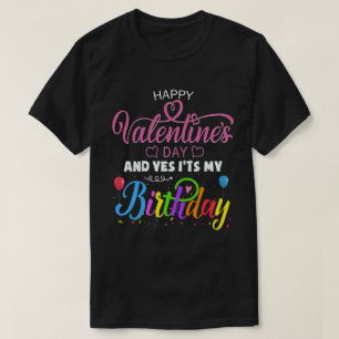 Glücklicher Valentinstag und ja, mein Geburtstag T-Shirt