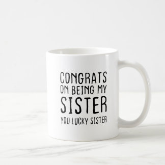 Glückwunsch, wie ich meine Schwester bin, die du g Kaffeetasse