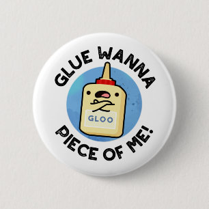 Glue Wanna Piece of Me Funny Pun Button