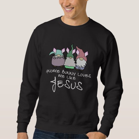 Gnome Bunny Love Me Like Jesus 3 Bunny Gnomes Eas Sweatshirt (Vorderseite)