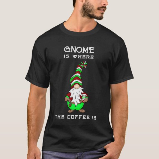 Gnome ist dort, wo der Kaffee ist | Niedliche Weih T-Shirt (Vorderseite)