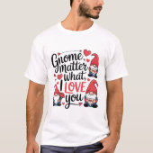 Gnome Matter What Love Gnomes T-Shirt (Vorderseite)