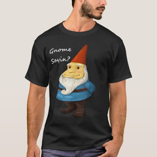 Gnome Sayin - Do You Know What I Am Saying Funny  T-Shirt (Vorderseite)