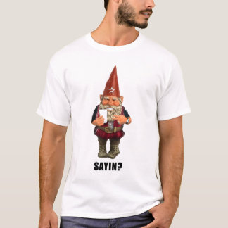 Gnome Sayin?  Gnome Talmbout? T-Shirt