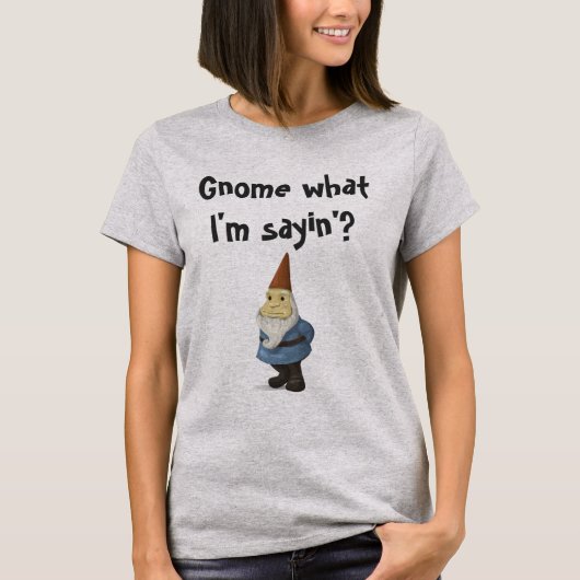 Gnome, was ich Sayin bin? T-Shirt (Vorderseite)