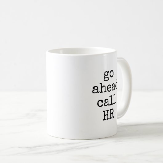 Go Ahead Call HR Funny Sarcastic Coworker Kaffeetasse (VorderseiteRechts)