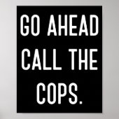 Go Ahead Call The Cops Funny Shirt Poster (Vorne)