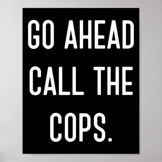 Go Ahead Call The Cops Funny Shirt Poster (Vorne)