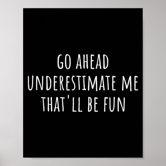 Go Ahead Underestimate Me That'll Be Fun Funny Say Poster (Vorne)