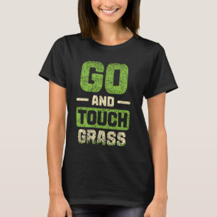 Go and Touch Grass außerhalb Meme Joke Funny Touch T-Shirt