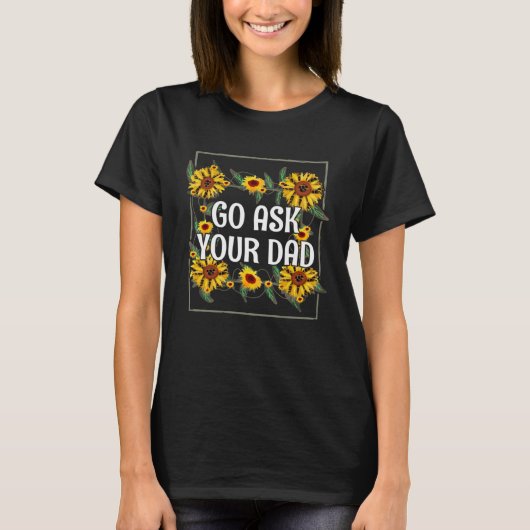 Go Ask Your Dad Mom Mother's Day Mommy Parents Sar T-Shirt (Vorderseite)