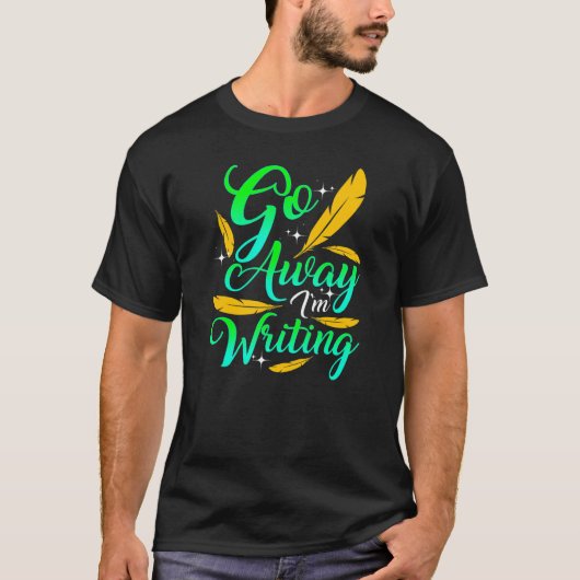 GO AWAY I'M WRITING  Author Writer Composer T-Shirt (Vorderseite)