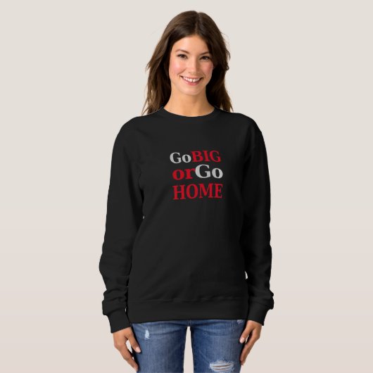 Go Big oder Go Zuhause geben alles oder verlieren  Sweatshirt (Vorne ganz)