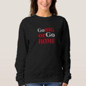Go Big oder Go Zuhause geben alles oder verlieren Sweatshirt (Vorderseite)