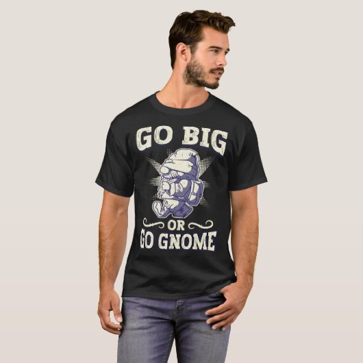 Go Big Or Go Gnome Gnome Gardening T-Shirt (Vorne ganz)
