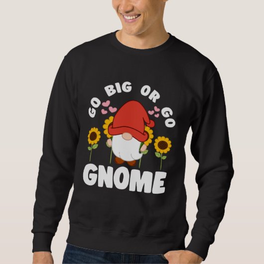 Go Big Or Go Gnomie With Sunflowers Lawn Gnome Sweatshirt (Vorderseite)