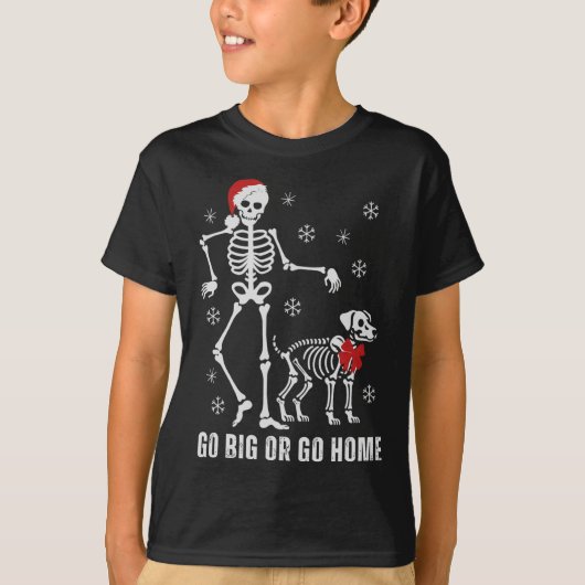 Go Big or Go Zuhause Funny Skeleton und Hund Weihn T-Shirt (Vorderseite)