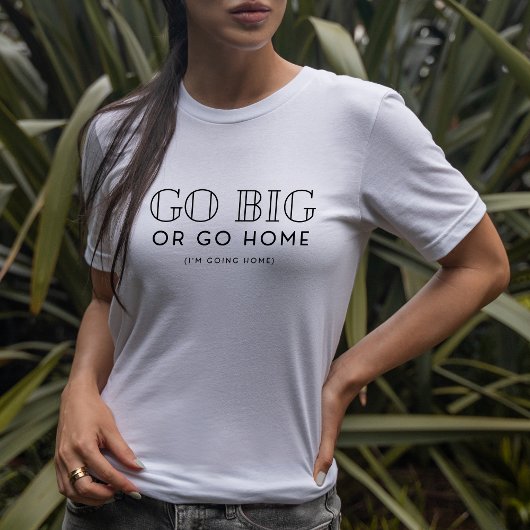 Go Big or Go Zuhause Snarky Fun Sarcastic T-Shirt