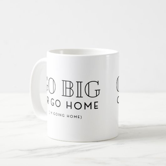 Go Big or Go Zuhause Snarky Funny Sarcastic Kaffeetasse (Vorderseite Links)