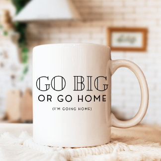 Go Big or Go Zuhause Snarky Funny Sarcastic Kaffeetasse