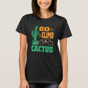 Go Climb A Cactus Wüste Pflanze Sukkulente Kaktus T-Shirt