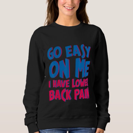 Go Easy On Me I Have Lower Back Pain Sweatshirt (Vorderseite)
