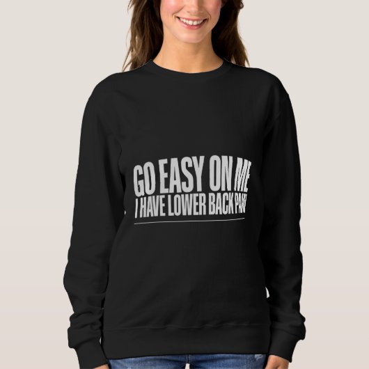 Go Easy On Me I Have Lower Back Pain Sweatshirt (Vorderseite)