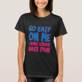Go Easy On Me I Have Lower Back Pain T-Shirt (Vorderseite)