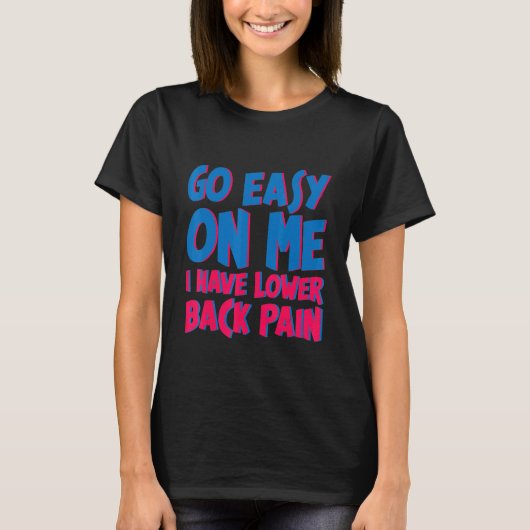 Go Easy On Me I Have Lower Back Pain     T-Shirt (Vorderseite)