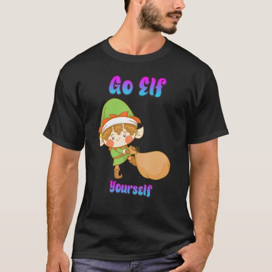 Go Elf Sie selbst Spaß Quotes T-Shirt (Vorderseite)