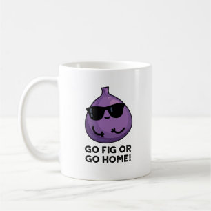 Go Fig Or Go Home Funny Positive Fruit Pun Kaffeetasse