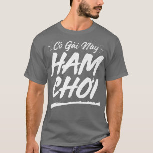 Go Gai Nay Ham Choi  T-Shirt