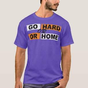 Go Hard oder Go Zuhause Motivation erfolgreich Spo T-Shirt