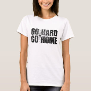 Go Hard oder Go Zuhause T - Shirts