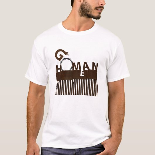 Go Homan Go Zuhause Man Grenzkonzept T-Shirt (Vorderseite)