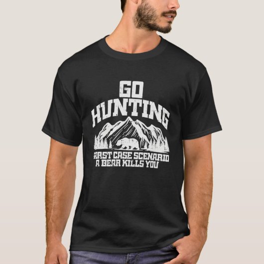 Go Hunting Worst Case Bear Kills You Wildlife Hunt T-Shirt (Vorderseite)