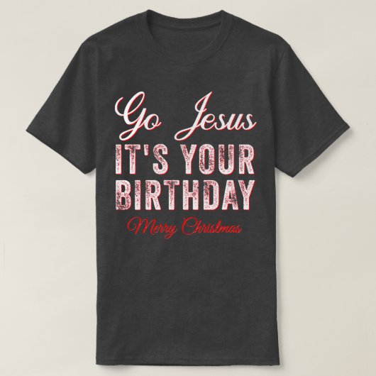 Go Jesus Its Your Birthday Funny Christmas Xmas Ch T-Shirt (Design vorne)