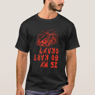 Go Kart Rennen Für Karting Ist Mein Go Kart Okay T-Shirt
