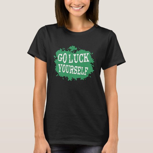 Go Luck Yourself Funny St Patrick's Day 1 T-Shirt (Vorderseite)