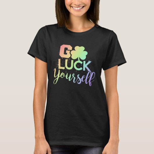 Go Luck Yourself Lucky St Patricks Day Drinking G T-Shirt (Vorderseite)