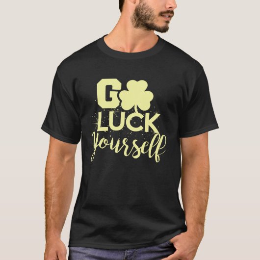 Go Luck Yourself Lucky St Patricks Day Drinking G T-Shirt (Vorderseite)