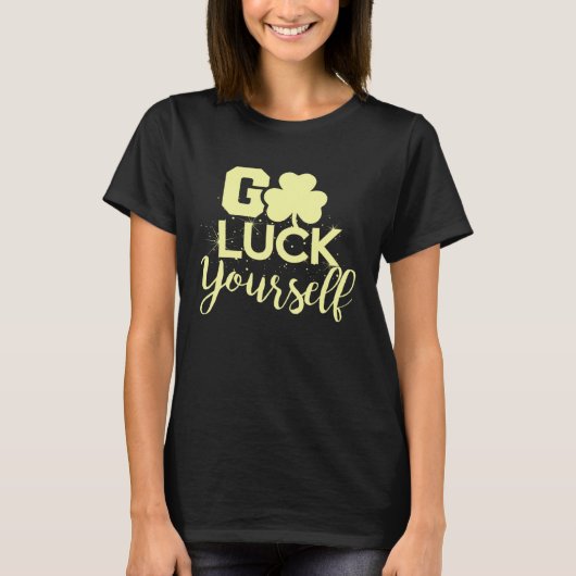 Go Luck Yourself Lucky St Patricks Day Drinking G T-Shirt (Vorderseite)