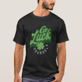 Go Luck Yourself St. Patricks Day T-Shirt (Vorderseite)
