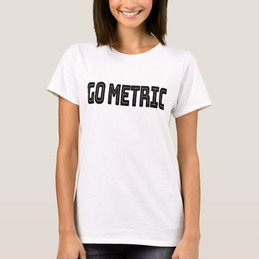 Go Metric - Metric System Science Quotes T-Shirt (Vorderseite)