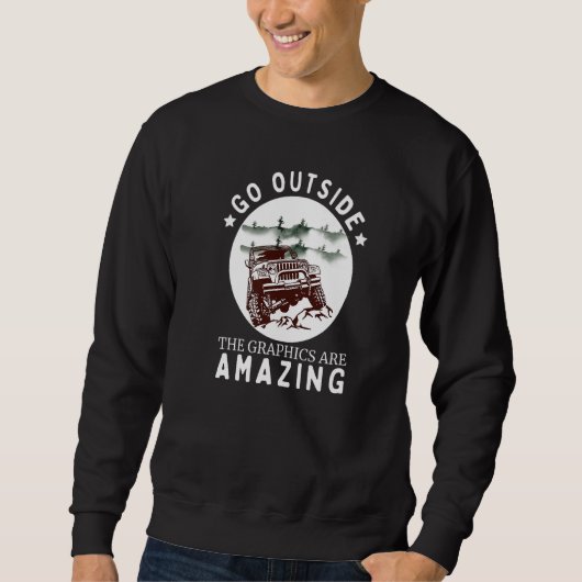 Go Outside The Graphics Are Amazing Cool Car Lover Sweatshirt (Vorderseite)